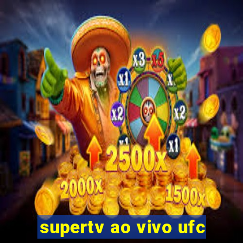 supertv ao vivo ufc